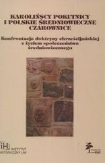 Karolińscy pokutnicy i polskie średniowieczne czarownice /Konfrontacja doktryny chrześcijańskiej - Maria Koczerska