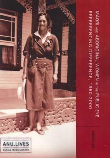 Maori and Aboriginal Women in the Public Eye: Representing Difference, 1950-2000 - Karen Fox