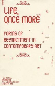 Life, Once More: Forms of Reenactment in Contemporary Art - Peggy Phelan