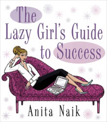 The Lazy Girl's Guide to Success - Anita Naik