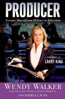 Producer: Lessons Shared from 30 Years in Television - Wendy Walker, Andrea Cagan, Larry King