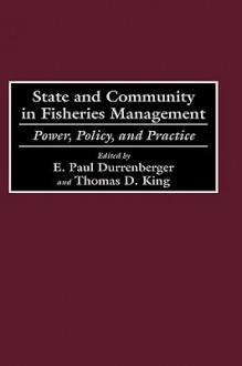 State and Community in Fisheries Management: Power, Policy, and Practice - E. Paul Durrenberger, Thomas D. King