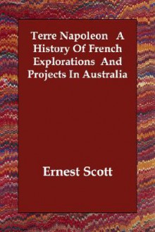 Terre Napoleon a History of French Explorations and Projects in Australia - Ernest Scott