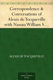 Correspondence & Conversations of Alexis de Tocqueville with Nassau William Senior from 1834 to 1859, Volume 2 - Alexis de Tocqueville