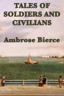 Tales of Soldiers and Civilians - Ambrose Bierce