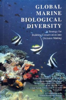 Global Marine Biological Diversity: A Strategy For Building Conservation Into Decision Making - Elliott A. Norse