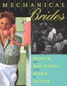 Mechanical Brides: Women and Machines from Home to Office - Ellen Lupton, Maud Lavin, Susan Yelavich, Nancy Aakre, Dianne H. Pilgrim