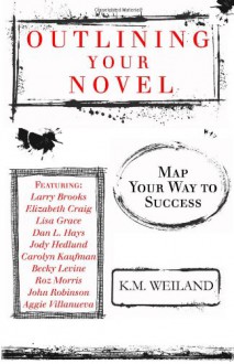 Outlining Your Novel: Map Your Way to Success - K. M. Weiland