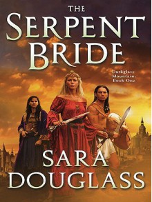 The Serpent Bride - Sara Douglass