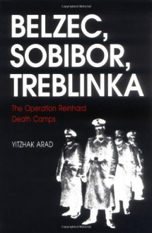 Belzec, Sobibor, Treblinka: The Operation Reinhard Death Camps - Yitzhak Arad