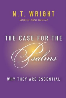 The Case for the Psalms: why they are essential - N.T. Wright