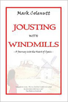 Jousting with Windmills - A Journey into the Heart of Spain - Mark Colenutt