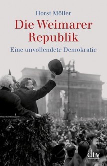 Die Weimarer Republik: Eine unvollendete Demokratie - Horst Möller