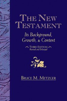 The New Testament: Its Background Growth and Content 3rd Edition - Bruce M. Metzger