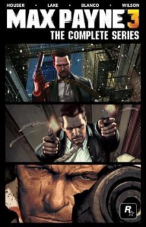 Max Payne 3: The Complete Series - Dan Houser, Sam Lake, Fernando Blanco