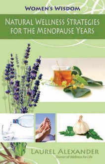 Natural Wellness Strategies for the Menopause Years: Natural Wellness Strategies for Women - Laurel Alexander