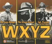 Radio Program: WXYZ: The Lone Ranger/The Green Hornet/Sgt. Preston of the Yukon - NOT A BOOK