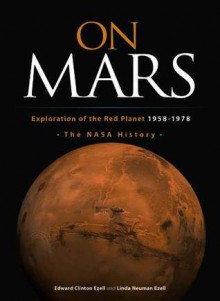 On Mars: Exploration of the Red Planet, 1958-1978--The NASA History - Edward Clinton Ezell, Linda Neuman Ezell, Paul Dickson