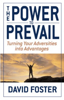 The Power to Prevail: Turning Your Adversities into Advantages - David Foster