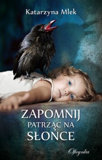 Zapomnij patrząc na słońce - Katarzyna Mlek