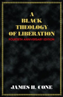 A Black Theology of Liberation - Fortieth Anniversary Edition - James H. Cone