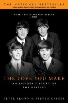 The Love You Make: An Insider's Story of the Beatles - Steven Gaines, Peter Brown, Anthony DeCurtis