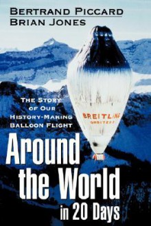 Around the World in 20 Days: The Story of Our History-Making Balloon Flight - Bertrand Piccard, Brian W. Jones