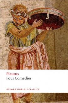 Four Comedies: The Braggart Soldier; The Brothers Menaechmus; The Haunted House; The Pot of Gold (Oxford World's Classics) - Plautus, Erich Segal