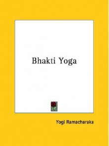 Bhakti Yoga - William W. Atkinson, Yogi Ramacharaka