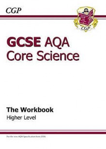 Core Science: GCSE AQA: The Workbook: Higher Level - Richard Parsons