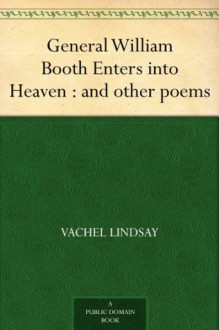 General William Booth Enters into Heaven : and other poems - Vachel Lindsay