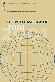 The Wto Case Law of 2001: The American Law Institute Reporters' Studies - Henrik Horn, Petros C. Mavroidis