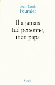 Il a jamais tué personne, mon papa - Jean-Louis Fournier