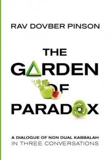 The Garden of Paradox: The Essence of Non Dual Kabbalah in Three Conversations - DovBer Pinson