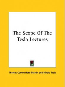 The Scope of the Tesla Lectures - Thomas Commerford Martin, Nikola Tesla