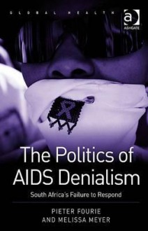 The Politics of AIDS Denialism: South Africa's Failure to Respond - Pieter Fourie, Melissa Meyer