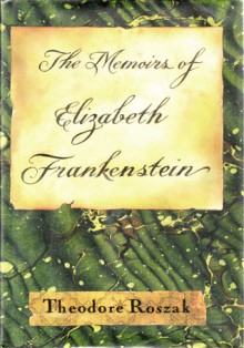 The Memoirs of Elizabeth Frankenstein - Theodore Roszak