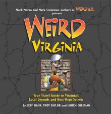 Weird Virginia - Jeff Bahr, Loren L. Coleman, Troy Taylor, Mark Sceurman, Mark Moran