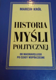 Historia myśli politycznej: od Machiavellego po czasy współczesne - Marcin Król