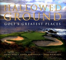 Hallowed Ground: Golf's Greatest Places - Jaime Diaz, Linda Hartough, Jack Micklaus