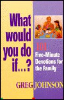 What Would You Do If ?: Fun And Creative Ways To Teach Your Kids Spiritual Values - Greg Johnson