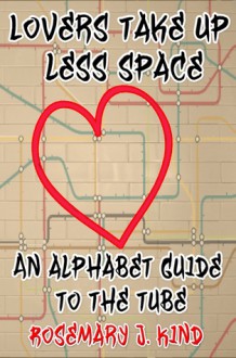 Lovers take up less space - An alphabet guide to the London Underground - Rosemary J. Kind