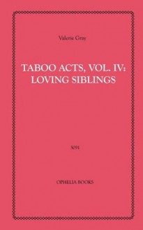 Taboo Acts, Volume IV: Loving Siblings - Valerie Gray