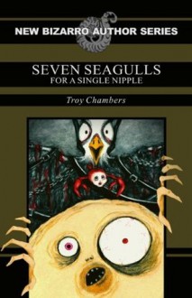 Seven Seagulls for a Single Nipple - Troy Chambers