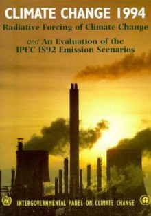 Climate Change 1994: Radiative Forcing of Climate Change and an Evaluation of the Ipcc 1992 Is92 Emission Scenarios - John Theodore Houghton, John T. (Ed.) Houghton, N. B. Harris, L. G. Filho, Hoesung Lee, K. Maskell, James P. Bruce, Bruce A. Callander