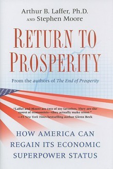 Return to Prosperity: How America Can Regain Its Economic Superpower Status - Arthur B. Laffer