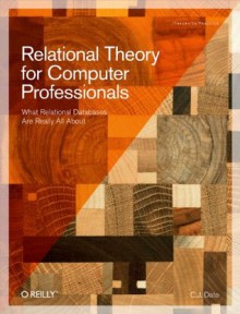 Relational Theory for Computer Professionals (Theory in Practice) - C.J. Date