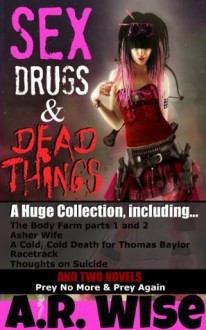 Sex, Drugs, and Dead Things - A.R. Wise