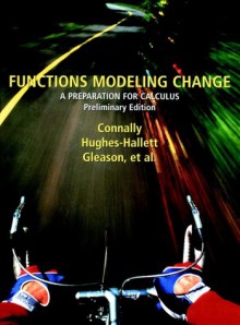 Functions Modeling Change: A Preparation for Calculus, Preliminary Edition - Eric Connally, Andrew M. Gleason, Philip Cheifetz