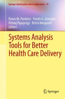 Systems Analysis Tools for Better Health Care Delivery (Springer Optimization and Its Applications) - Panos Pardalos, Pando G. Georgiev, Petraq Papajorgji, Britta Neugaard